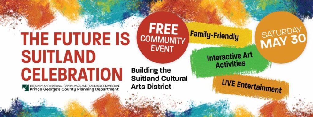 The Future is Suitland Celebration, Building the Suitland Cultural Arts District, Free Community Event Saturday, May 30,